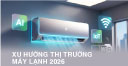 Xu hướng mới định hình thị trường máy lạnh năm 2026