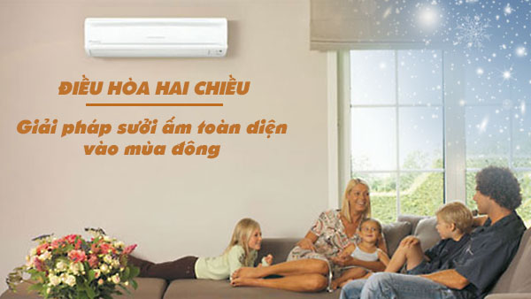 vì sao điều hòa hai chiều được nhiều gia đình lựa chọn để sưởi ấm vào mùa đông