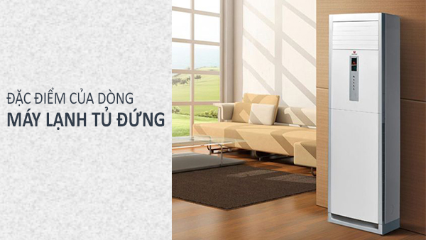 Máy lạnh tủ đứng và những đặc điểm bạn nên biết - Maylanhgiagoc.vn